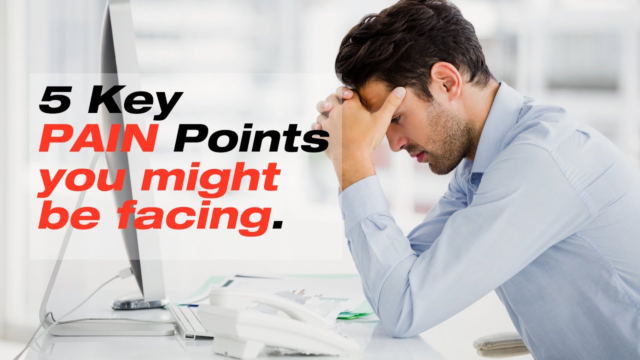 5 Key Pain Points You Might Be Facing